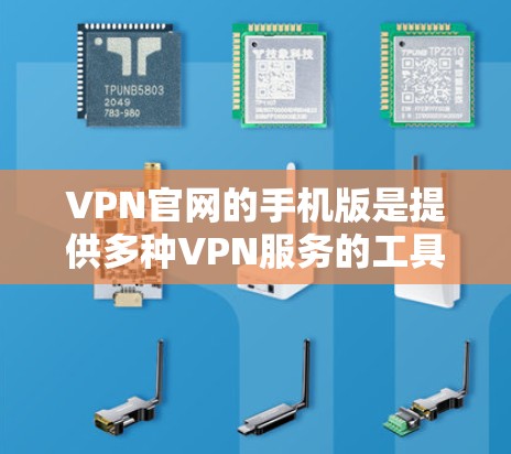 VPN官网的手机版是提供多种VPN服务的工具,用户可以通过手机访问这些服务。以下是一些常用的VPN官网及其特点 VPN官网的手机版是提供多种VPN服务的工具,用户可以通过手机访问这些服务。以下是一些常用的VPN官网及其特点