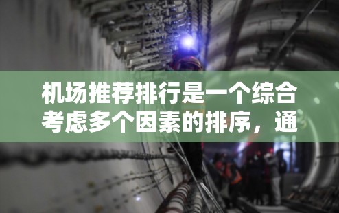 机场推荐排行是一个综合考虑多个因素的排序，通常会根据用户的需求和偏好来排序。以下是一些常见的因素，通常会用来决定机场推荐排行