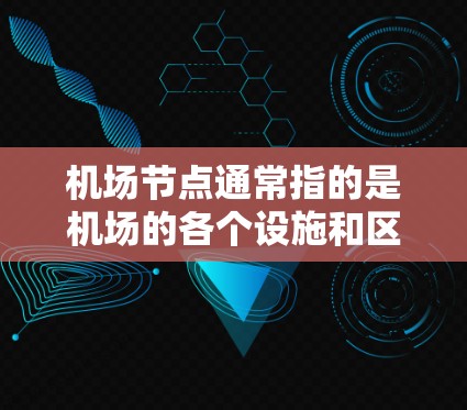 机场节点通常指的是机场的各个设施和区域，包括但不限于