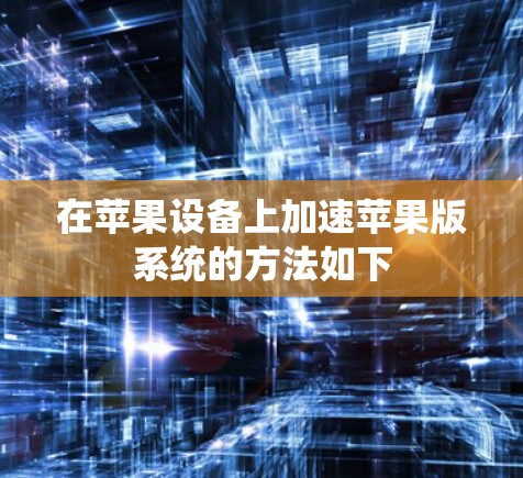 在苹果设备上加速苹果版系统的方法如下