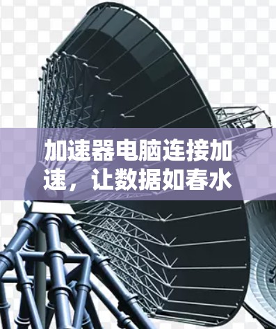 加速器电脑连接加速,让数据如春水般流畅