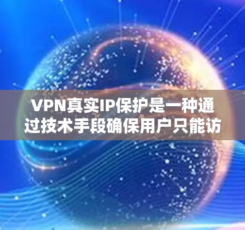 VPN真实IP保护是一种通过技术手段确保用户只能访问合法的网络设备的措施。以下是对VPN真实IP保护的详细分析 VPN真实IP保护是一种通过技术手段确保用户只能访问合法的网络设备的措施。以下是对VPN真实IP保护的详细分析