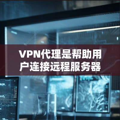 VPN代理是帮助用户连接远程服务器的技术服务,通过代理服务器来模拟真实的网络环境。以下是关于VPN代理的一些关键信息和建议 VPN代理是帮助用户连接远程服务器的技术服务,通过代理服务器来模拟真实的网络环境。以下是关于VPN代理的一些关键信息和建议