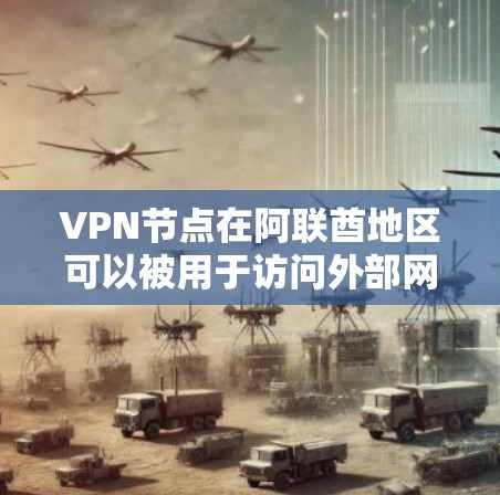VPN节点在阿联酋地区可以被用于访问外部网络、远程控制设备、或者进行数据传输。阿联酋作为中东一个重要的阿拉伯国家,其网络环境可能与全球其他地区的有所不同,因此使用VPN时需要确保安全和兼容性 VPN节点在阿联酋地区可以被用于访问外部网络、远程控制设备、或者进行数据传输。阿联酋作为中东一个重要的阿拉伯国家,其网络环境可能与全球其他地区的有所不同,因此使用VPN时需要确保安全和兼容性