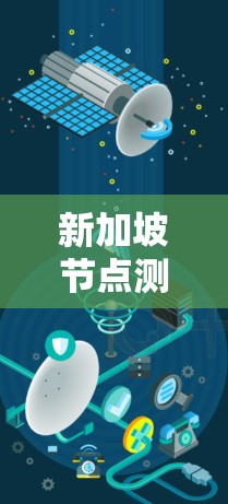 新加坡节点测速可能指的是新加坡的一个测试点或交通管理措施,具体含义可能有所不同。以下是一些可能的解释 新加坡节点测速可能指的是新加坡的一个测试点或交通管理措施,具体含义可能有所不同。以下是一些可能的解释