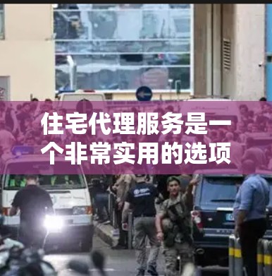 住宅代理服务是一个非常实用的选项，能够帮助您高效地处理各种房屋相关的手续和交易。以下是对住宅代理服务的分步说明
