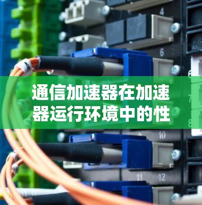 通信加速器在加速器运行环境中的性能分析