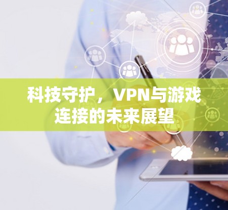 科技守护，VPN与游戏连接的未来展望