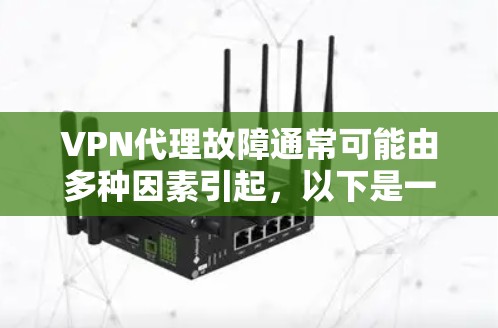 VPN代理故障通常可能由多种因素引起,以下是一些常见的解决方法