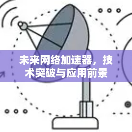 未来网络加速器，技术突破与应用前景