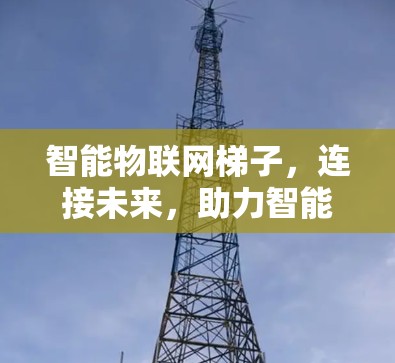 智能物联网梯子，连接未来，助力智能化